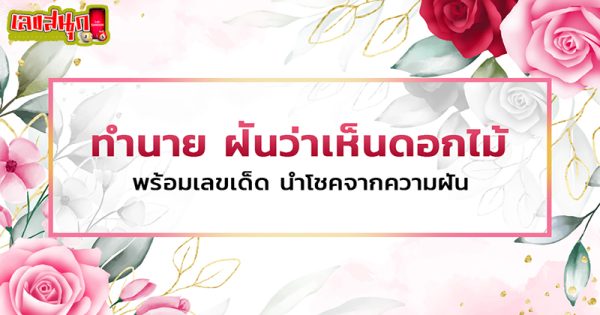 ฝันเห็น ดอกไม้ เลขเด็ด-"Dream of seeing flowers, lucky numbers"