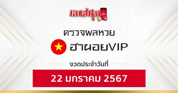ผลหวยฮานอยVIP 22/01/67-''Hanoi VIP lottery results 22/01/67''