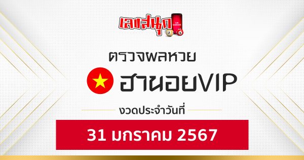 ผลหวยฮานอยVIP 31/01/67-"Hanoi VIP lottery results 31 01 67"