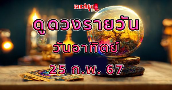 ดูดวงรายวัน 25/02/67 - "Lucky numbers"