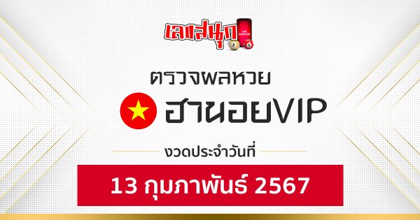 ผลหวยฮานอยVIP 13/02/67-"Hanoi VIP lottery results 13 02 67"