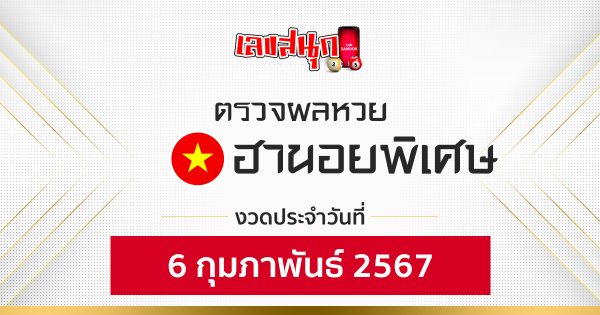 ผลหวยฮานอยพิเศษ 6/02/67-"ผลหวยฮานอยพิเศษ 6/02/67"