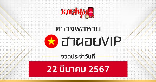 ผลหวยฮานอยVIP 22/03/67-"Hanoi VIP lottery results 22 03 67"