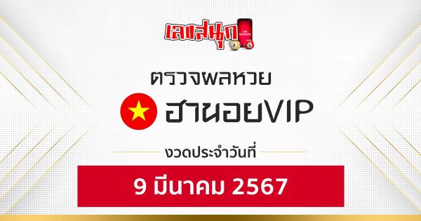 ผลหวยฮานอยVIP 9/03/67 - "Hanoi VIP lottery results 9-03-67"