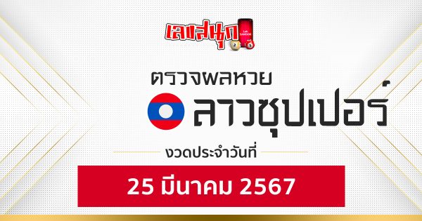 ผลหวยลาวซุปเปอร์ 25/03/67-"Lao Super Lottery results 25 03 67"