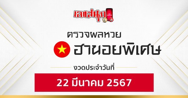 ผลหวยฮานอยพิเศษ 22/03/67-"Special Hanoi lottery results 22 03 67"
