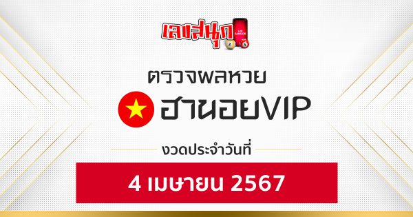 ผลหวยฮานอยVIP 4/04/67-"Hanoi VIP lottery results 4 04 67"