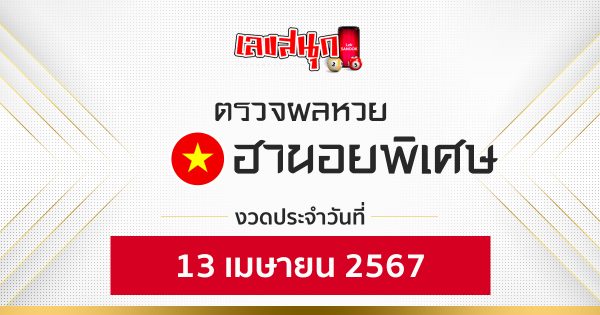 ผลหวยฮานอยพิเศษ 13/04/67-"Special Hanoi lottery results 13-04-67"