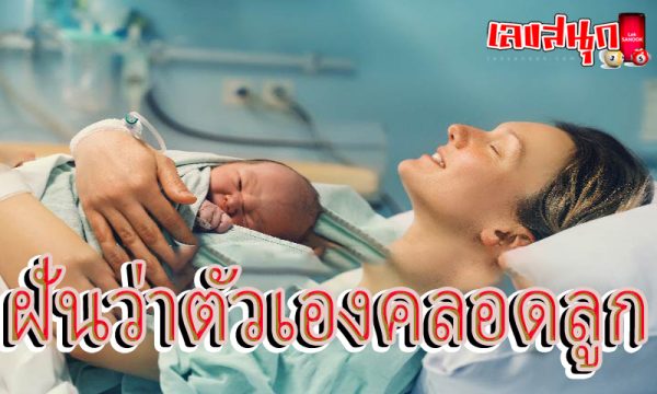 ฝันเห็นตัวเองคลอดลูก -"Dreamed of seeing yourself giving birth"