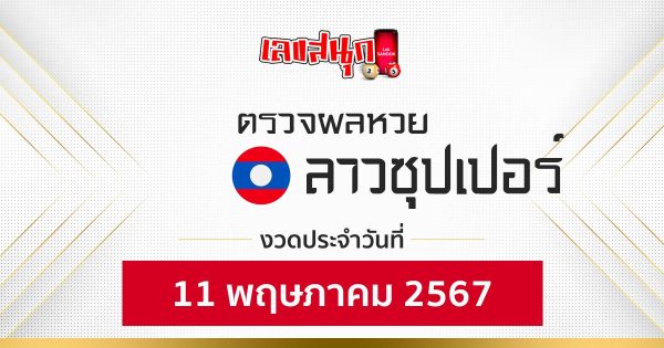 ผลหวยลาวซุปเปอร์ 11/05/67-"Lao Super Lottery results 11 05 67"