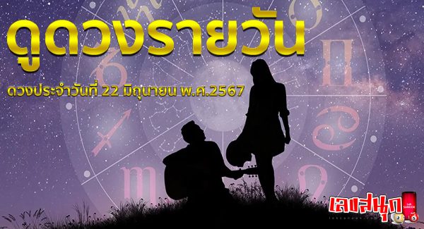 ดูดวงรายวัน 22/06/67-"Daily horoscope 22/06/67"