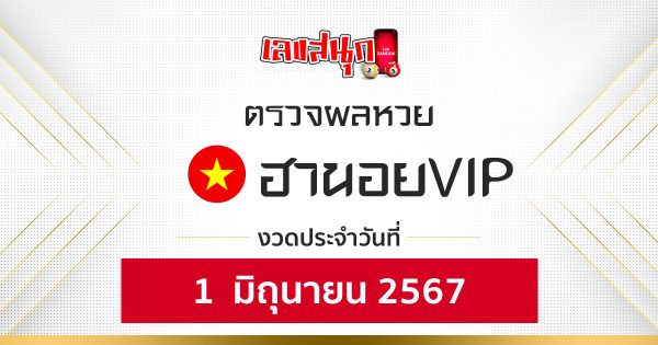 ผลหวยฮานอยVIP 1/06/67-"Hanoi VIP lottery results 1-06-67"