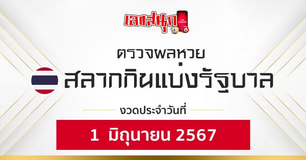 ผลหวยรัฐบาลไทย 1/06/67-"Thai government lottery results 1-06-67"