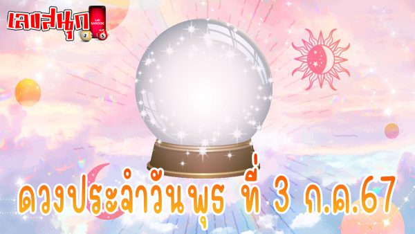 ดูดวงรายวัน 3/07/67 -"Lucky numbers"