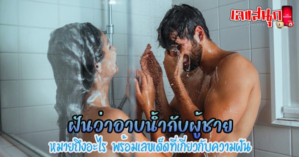 ฝันว่าอาบน้ำกับผู้ชาย-"Dreaming of taking a shower with a man"