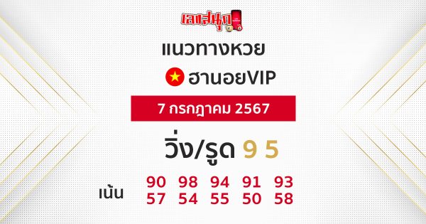 แนวทางหวยฮานอยVIP 7/07/67-"Guidelines for Hanoi VIP lottery 70767"