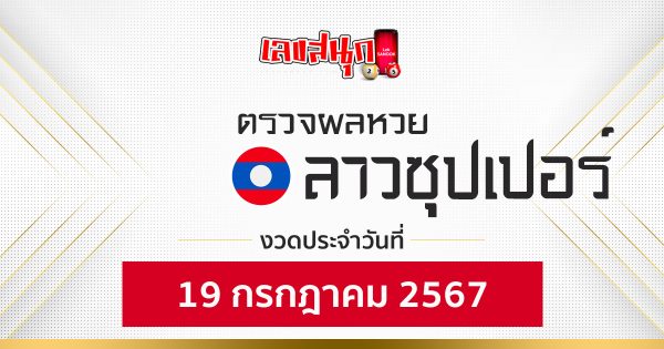 ผลหวยลาวซุปเปอร์ 19/07/67-"Lao Super Lottery results 19 07 67"