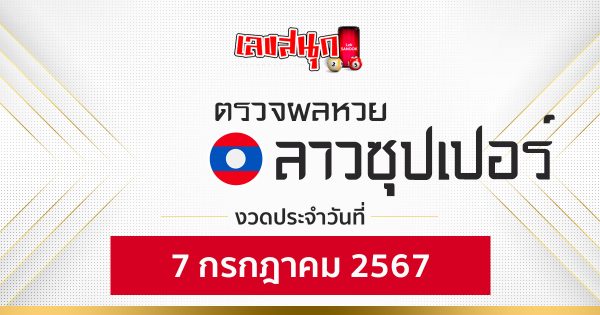 ผลหวยลาวซุปเปอร์ 7/07/67-"Lao Super Lottery results 7 07 67"