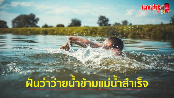 ฝันว่าว่ายน้ำข้ามแม่น้ำสำเร็จ-"Dreamed of successfully swimming across a river."