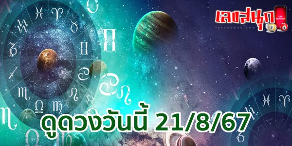 ดูดวงวันนี้ 21/8/67 -"Horoscope for today 21-8-67"