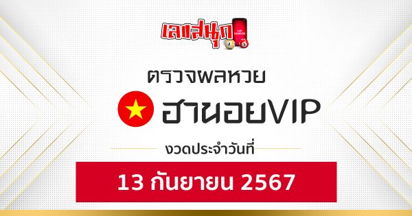 ผลหวยฮานอยVIP 13/09/67 -"Hanoi VIP lottery results 13-09-67"