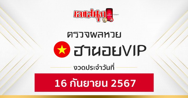 ผลหวยฮานอยVIP 16/09/67 -"Hanoi VIP lottery results 16/09/67"