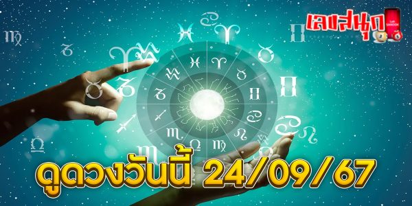 ดูดวงวันนี้ 24/09/67 -"Horoscope for today 24-09-67"