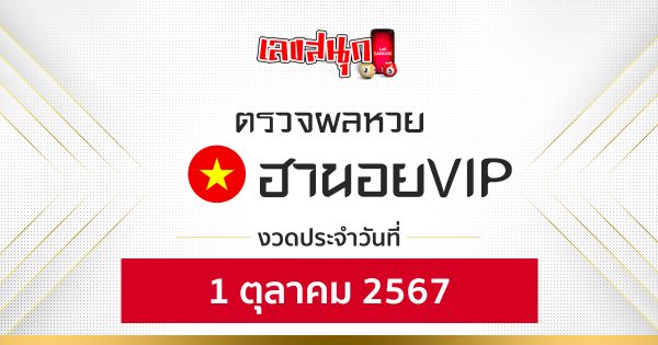 ผลหวยฮานอยVIP 1/10/67 - "Hanoi VIP lottery results 1-10- 67"