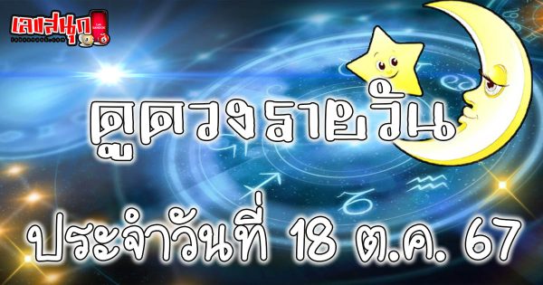 ดูดวงวันนี้ 18/10/67-"Today's horoscope 18/10/67"