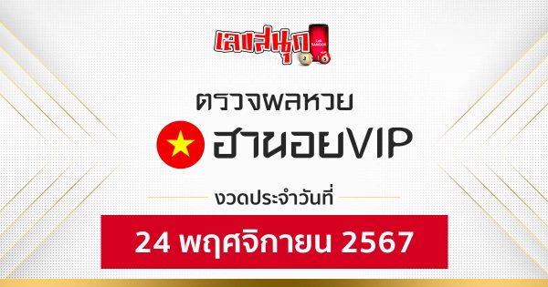 ผลหวยฮานอยVIP 24/11/67-"Hanoi VIP lottery results 24-11-67"