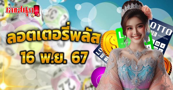ลอตเตอรี่พลัส 16 11 67-''Lottery Plus 16 11 67''