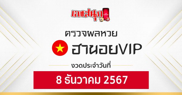 ผลหวยฮานอยVIP 8/12/67-"Hanoi VIP Lottery Results 8/12/67"