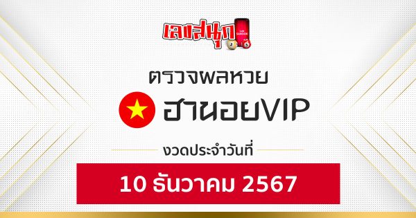 ผลหวยฮานอยVIP 10/12/67-''Hanoi VIP lottery results 10/12/67''