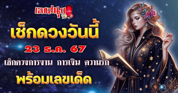 ดูดวงวันนี้ 23/12/67-"Horoscope for today 23-12-67"