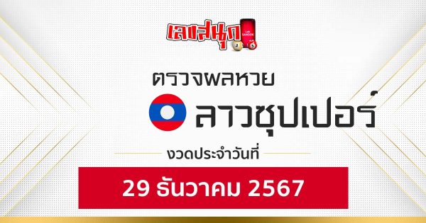 ผลหวยลาวซุปเปอร์ 29/12/67-"Lao Super Lottery results 29-12-67"