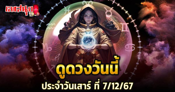 ดูดวงวันนี้ 7/12/67 - "Lucky numbers "