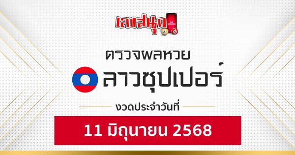 ผลหวยลาวซุปเปอร์ 11/6/68-"Check fun numbers"