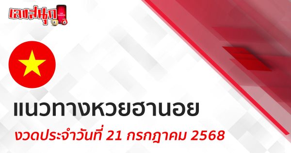 แนวทางหวยฮานอย 21/7/68-"Hanoi lottery guide 21-7-68"